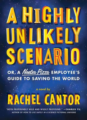 A Highly Unlikely Scenario, or a Neetsa Pizza Employee's Guide to Saving the World - Cantor, Rachel