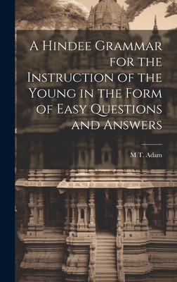A Hindee Grammar for the Instruction of the Young in the Form of Easy Questions and Answers - Adam, M T