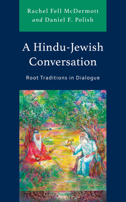 A Hindu-Jewish Conversation: Root Traditions in Dialogue - McDermott, Rachel Fell, and Polish, Daniel F