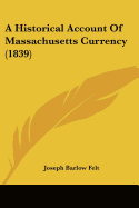 A Historical Account Of Massachusetts Currency (1839)