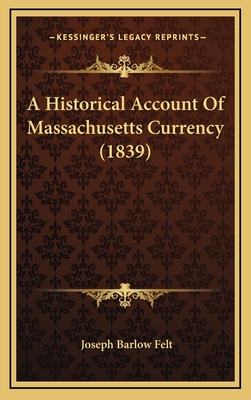 A Historical Account of Massachusetts Currency (1839) - Felt, Joseph Barlow