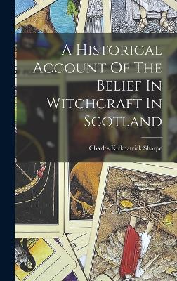 A Historical Account Of The Belief In Witchcraft In Scotland - Sharpe, Charles Kirkpatrick