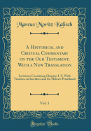 A Historical and Critical Commentary on the Old Testament, with a New Translation, Vol. 1: Leviticus; Containing Chapters I-X, with Treatises on Sacrifices and the Hebrew Priesthood (Classic Reprint)