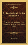 A Historical and Critical Dictionary V1: Selected and Abridged from the Great Work of Peter Bayle (1732)