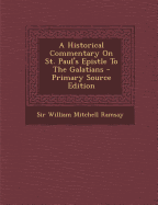 A Historical Commentary on St. Paul's Epistle to the Galatians - Primary Source Edition