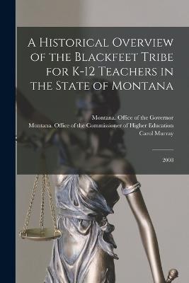 A Historical Overview of the Blackfeet Tribe for K-12 Teachers in the State of Montana: 2008 - Murray, Carol, and Montana Legislature (Creator), and Montana Office of the Commissioner O (Creator)