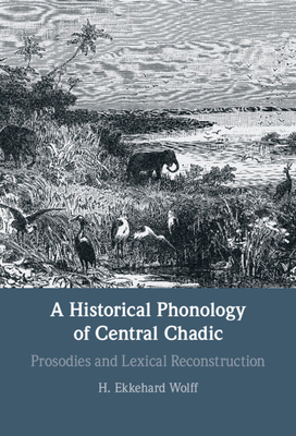 A Historical Phonology of Central Chadic: Prosodies and Lexical Reconstruction - Wolff, H Ekkehard