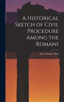 A Historical Sketch of Civil Procedure Among the Romans - Abdy, John Thomas