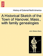 A Historical Sketch of the Town of Hanover, Mass., with Family Genealogies