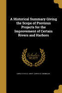 A Historical Summary Giving the Scope of Previous Projects for the Improvement of Certain Rivers and Harbors