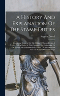 A History And Explanation Of The Stamp Duties: Containing Remarks On The Origin Of Stamp Duties, A History Of The Duties In This Country ... An Explanation Of The System And Administration Of The Tax, Observations On The Stamp Duties In Foreign