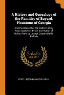 A History and Genealogy of the Families of Bayard, Houstoun of Georgia: And the Descent of the Bolton Family From Assheton, Byron and Hulton of Hulton Park, by Joseph Gaston Baillie Bulloch