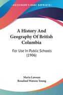 A History And Geography Of British Columbia: For Use In Public Schools (1906)