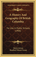 A History and Geography of British Columbia: For Use in Public Schools (1906)