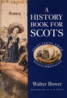 A History Book for Scots: Selections from Scotichronicon - Bower, Walter, and Watt, D E R (Editor)