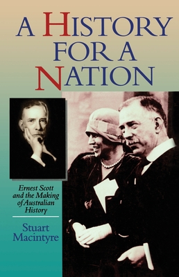 A History For A Nation: Ernest Scott and the Making of Australian History - Macintyre, Stuart