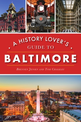 A History Lover's Guide to Baltimore - Jensen, Brennen, and Chalkley, Thomas