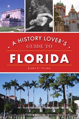 A History Lover's Guide to Florida - Clark, James C