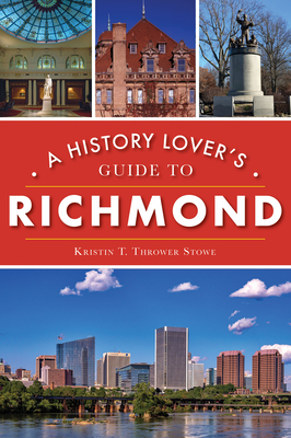 A History Lover's Guide to Richmond - Thrower Stowe, Kristin T