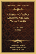 A History Of Abbot Academy, Andover, Massachusetts: 1829-1879 (1880)