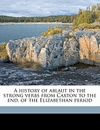 A History of Ablaut in the Strong Verbs from Caxton to the End, of the Elizabethan Period