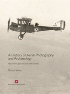 A History of Aerial Photography and Archaeology: Mata Hari's Glass Eye and Other Stories