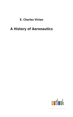 A History of Aeronautics - Vivian, E Charles