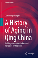 A History of Aging in Qing China: Self-Representations in Personal Narratives of the Elderly