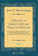 A History of Agriculture and Prices in England, Vol. 7: From the Year After the Oxford Parliament (1259) to the Commencement of the Continental War (1793); 1703-1793, Part II (Classic Reprint)