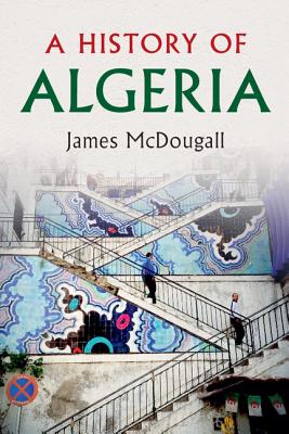 A History of Algeria - McDougall, James