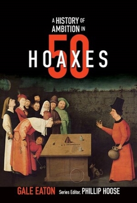 A History of Ambition in 50 Hoaxes - Eaton, Gale, and Hoose, Phillip (Editor)