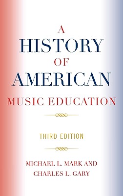 A History of American Music Education - Mark, Michael L, and Gary, Charles L