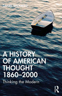 A History of American Thought 1860-2000: Thinking the Modern