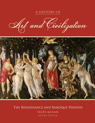 A History of Art and Civilization: The Renaissance and Baroque Periods - Mcnair, Trudy