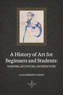 A History of Art for Beginners and Students: Painting, Sculpture, Architecture (Illustrated)