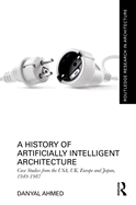 A History of Artificially Intelligent Architecture: Case Studies from the Usa, Uk, Europe and Japan, 1949-1987