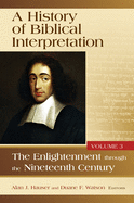 A History of Biblical Interpretation, Volume 3: The Enlightenment Through the Nineteenth Century Volume 3