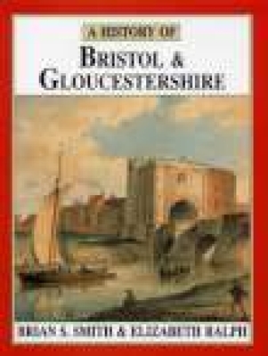 A History of Bristol & Gloucestershire - Smith, Brian S, and Ralph, Elizabeth