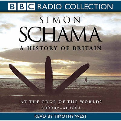 A History of Britain: At the Edge of the World? - 3000BC-AD 1603 - Schama, Simon, CBE, and West, Timothy (Read by)