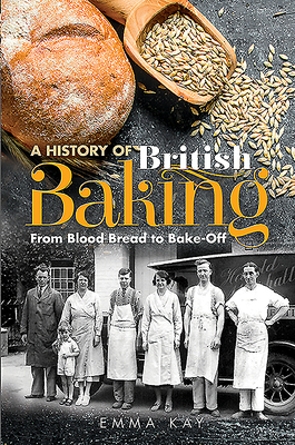 A History of British Baking: From Blood Bread to Bake-Off - Kay, Emma