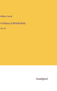 A History of British Birds: Vol. III