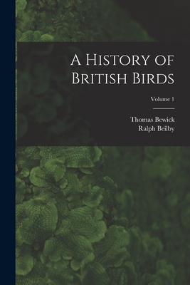 A History of British Birds; Volume 1 - Bewick, Thomas, and Beilby, Ralph