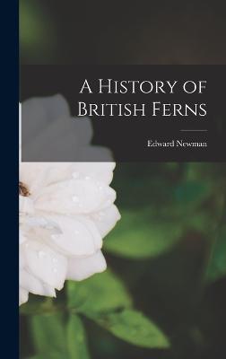A History of British Ferns - Newman, Edward