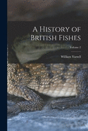 A History of British Fishes; Volume 2