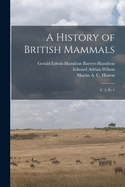 A History of British Mammals: V. 2; PT. 1