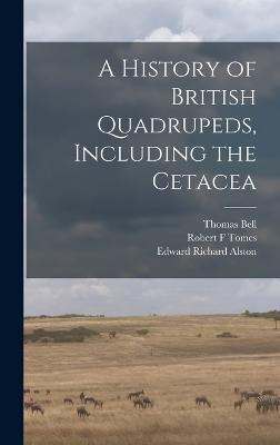A History of British Quadrupeds, Including the Cetacea - Bell, Thomas, and Alston, Edward Richard, and Tomes, Robert F