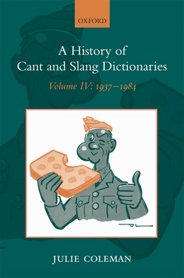 A History of Cant and Slang Dictionaries: Volume IV: 1937-1984 - Coleman, Julie
