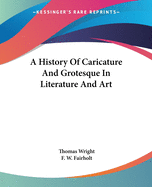 A History Of Caricature And Grotesque In Literature And Art