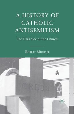 A History of Catholic Antisemitism: The Dark Side of the Church - Michael, R