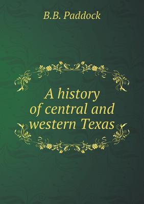 A History of Central and Western Texas - Paddock, B B